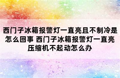 西门子冰箱报警灯一直亮且不制冷是怎么回事 西门子冰箱报警灯一直亮压缩机不起动怎么办